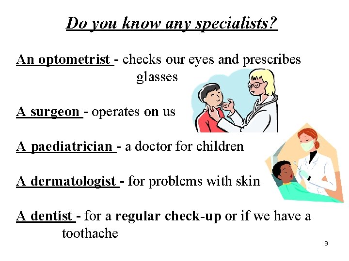 Do you know any specialists? An optometrist - checks our eyes and prescribes glasses