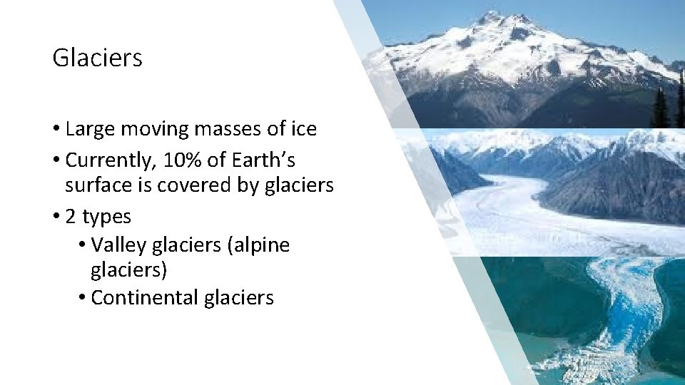Glaciers • Large moving masses of ice • Currently, 10% of Earth’s surface is