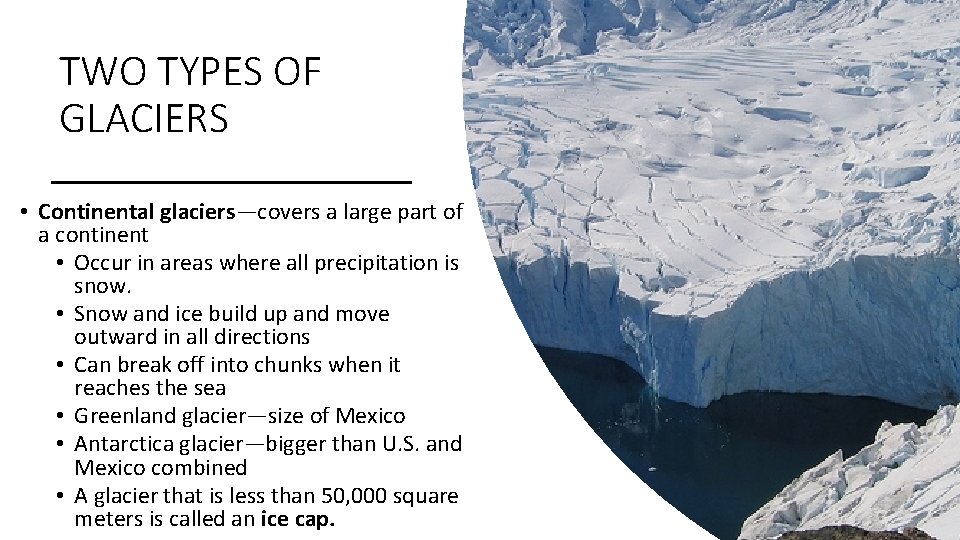 TWO TYPES OF GLACIERS • Continental glaciers—covers a large part of a continent •