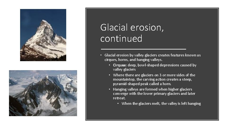 Glacial erosion, continued • Glacial erosion by valley glaciers creates features known as cirques,
