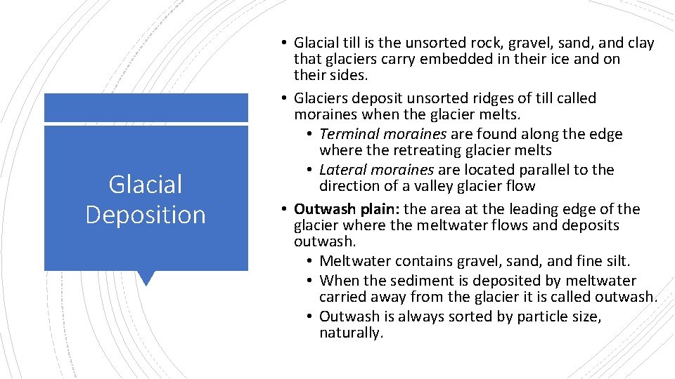 Glacial Deposition • Glacial till is the unsorted rock, gravel, sand, and clay that