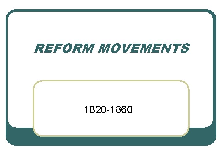 REFORM MOVEMENTS 1820 -1860 