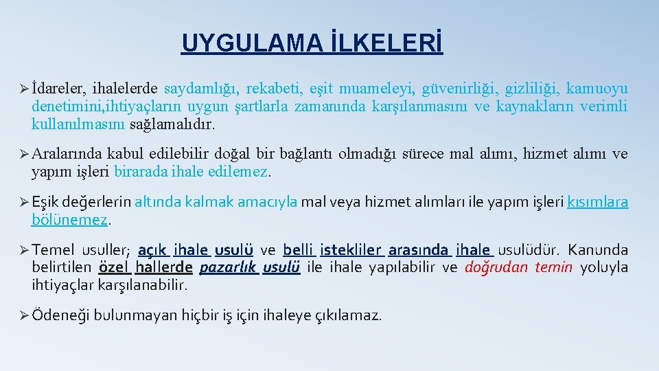 UYGULAMA İLKELERİ Ø İdareler, ihalelerde saydamlığı, rekabeti, eşit muameleyi, güvenirliği, gizliliği, kamuoyu denetimini, ihtiyaçların