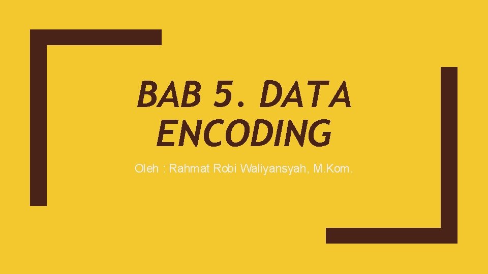 BAB 5. DATA ENCODING Oleh : Rahmat Robi Waliyansyah, M. Kom. 