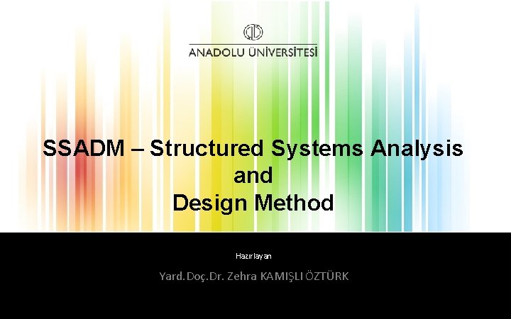 SSADM – Structured Systems Analysis and Design Method Hazırlayan Yard. Doç. Dr. Zehra KAMIŞLI
