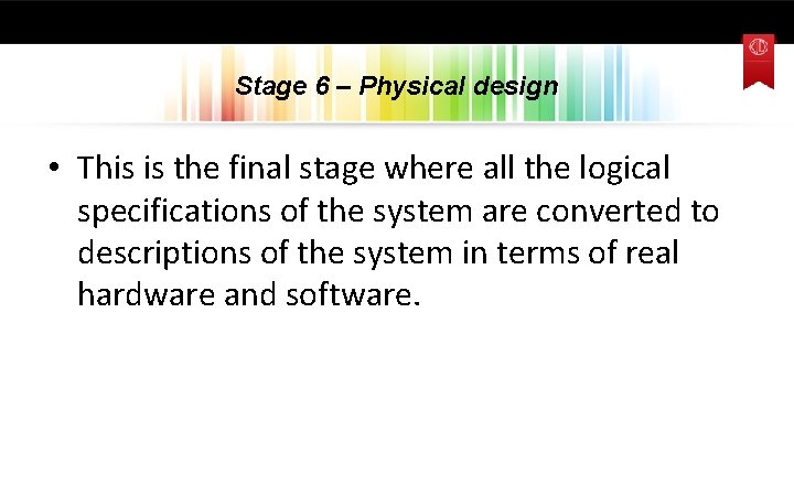 Stage 6 – Physical design • This is the final stage where all the