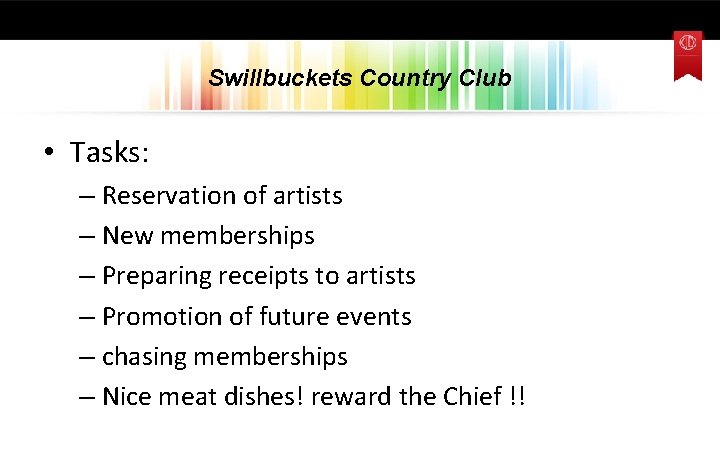 Swillbuckets Country Club • Tasks: – Reservation of artists – New memberships – Preparing