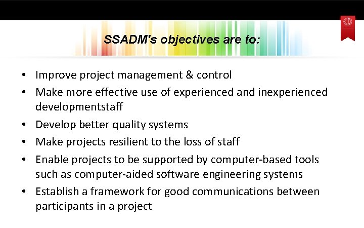 SSADM's objectives are to: • Improve project management & control • Make more effective