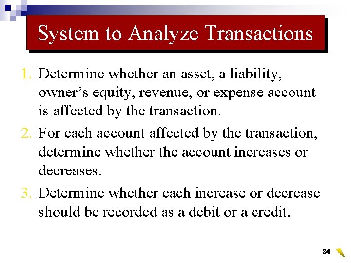System to Analyze Transactions 1. Determine whether an asset, a liability, owner’s equity, revenue,