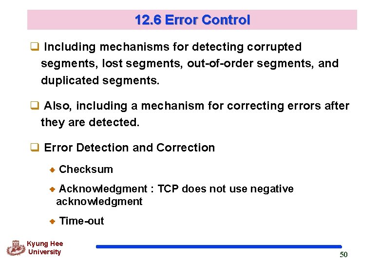 12. 6 Error Control q Including mechanisms for detecting corrupted segments, lost segments, out-of-order