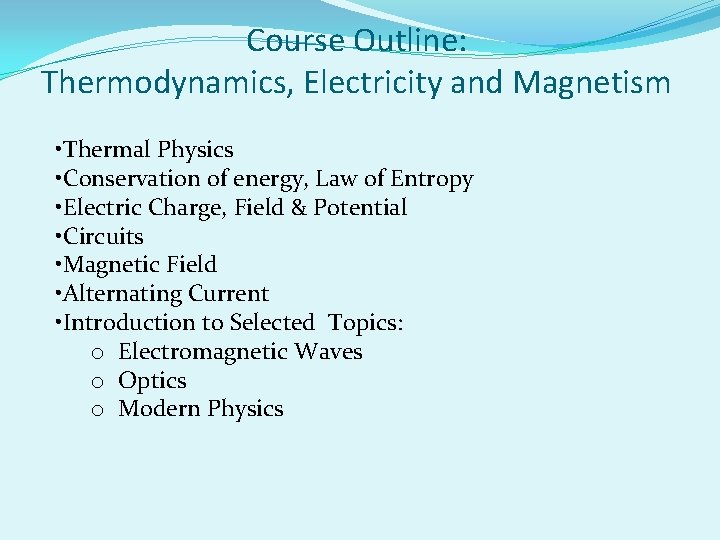 Course Outline: Thermodynamics, Electricity and Magnetism • Thermal Physics • Conservation of energy, Law