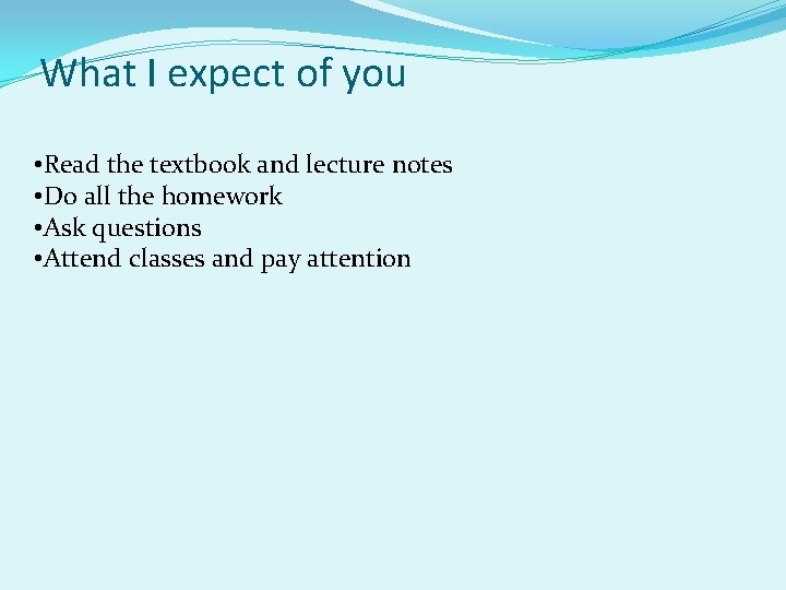 What I expect of you • Read the textbook and lecture notes • Do