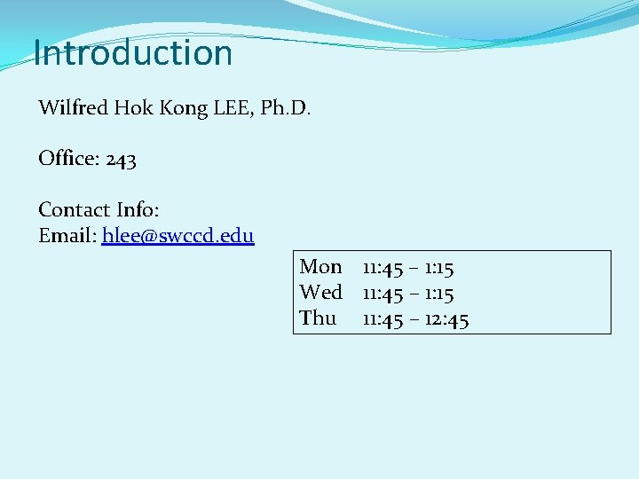 Introduction Wilfred Hok Kong LEE, Ph. D. Office: 243 Contact Info: Email: hlee@swccd. edu