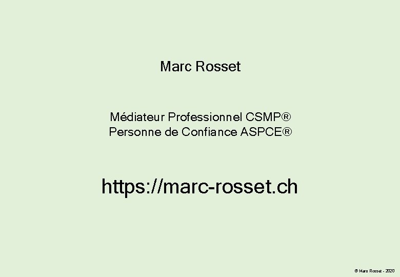 Marc Rosset Médiateur Professionnel CSMP® Personne de Confiance ASPCE® https: //marc-rosset. ch © Marc