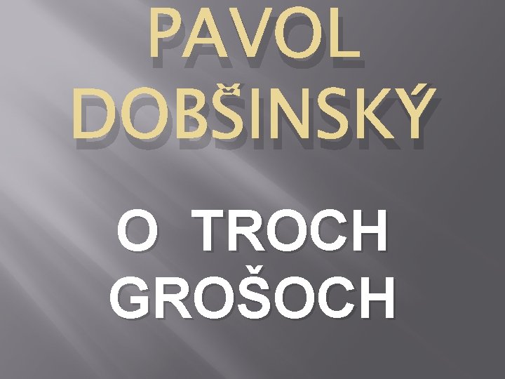 PAVOL DOBŠINSKÝ O TROCH GROŠOCH 