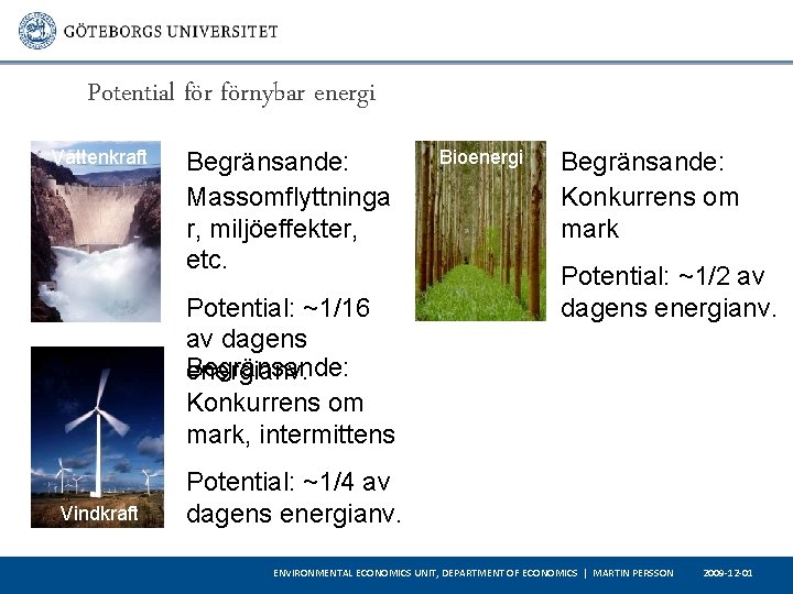 Potential förnybar energi Vattenkraft Begränsande: Massomflyttninga r, miljöeffekter, etc. Potential: ~1/16 av dagens Begränsande: