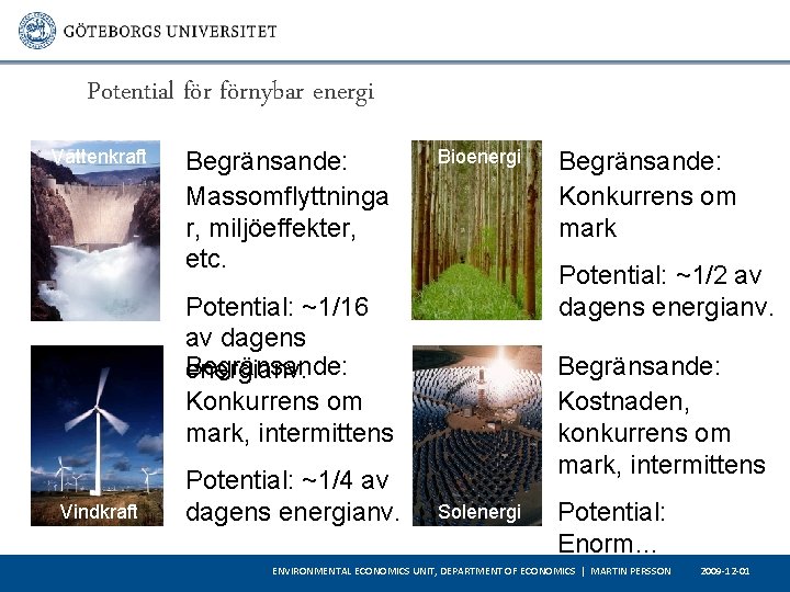 Potential förnybar energi Vattenkraft Begränsande: Massomflyttninga r, miljöeffekter, etc. Bioenergi Potential: ~1/2 av dagens