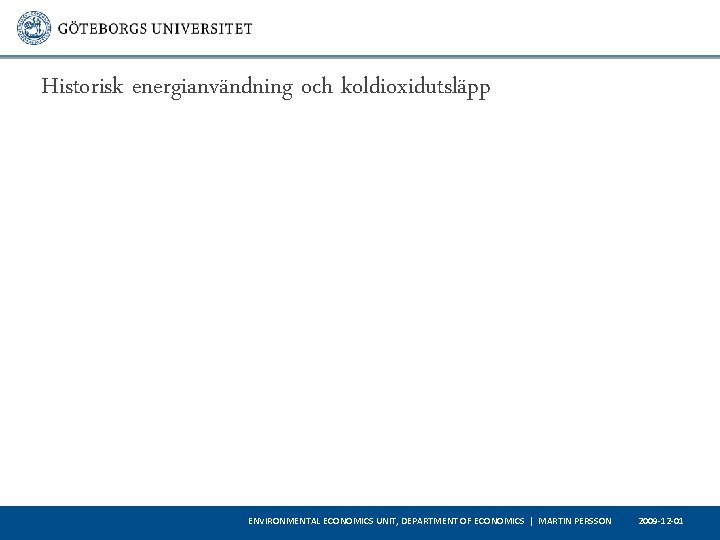 Historisk energianvändning och koldioxidutsläpp ENVIRONMENTAL ECONOMICS UNIT, DEPARTMENT OF ECONOMICS | MARTIN PERSSON 2009