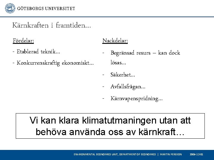 Kärnkraften i framtiden… Fördelar: - Etablerad teknik… - Konkurrenskraftig ekonomiskt… Nackdelar: - Begränsad resurs