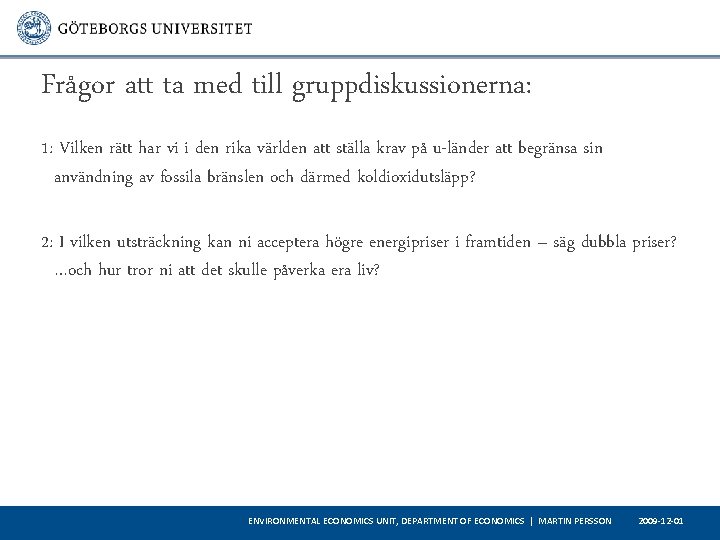 Frågor att ta med till gruppdiskussionerna: 1: Vilken rätt har vi i den rika