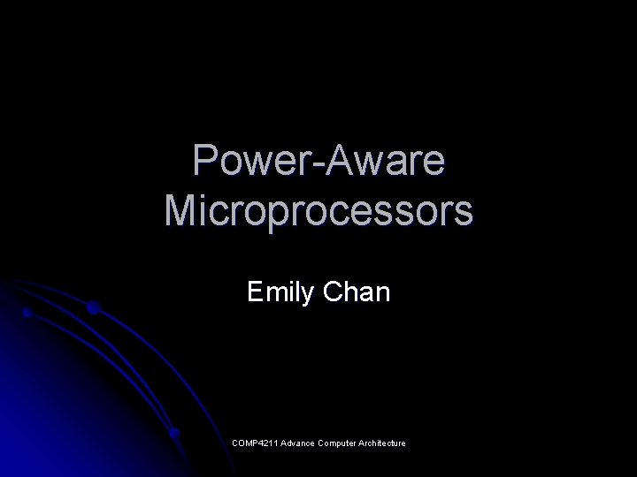 Power-Aware Microprocessors Emily Chan COMP 4211 Advance Computer Architecture 