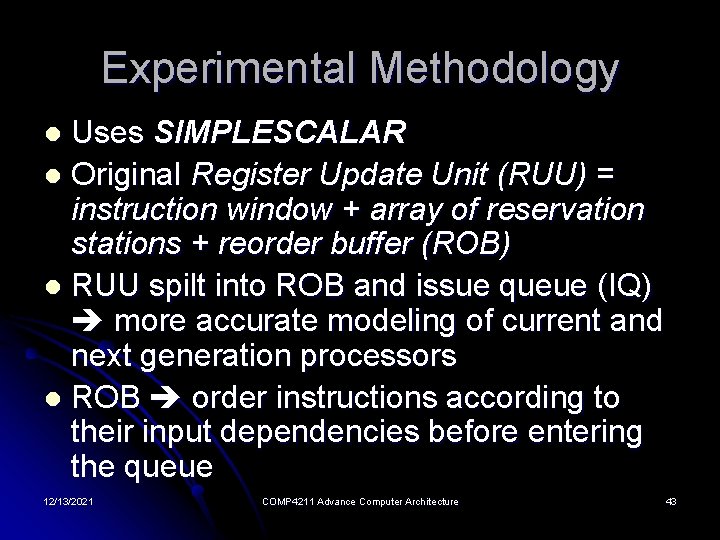 Experimental Methodology Uses SIMPLESCALAR l Original Register Update Unit (RUU) = instruction window +