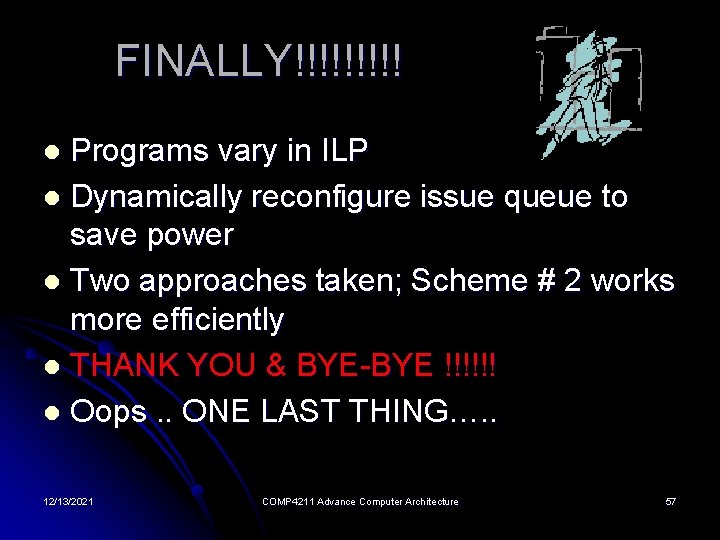 FINALLY!!!!! Programs vary in ILP l Dynamically reconfigure issue queue to save power l