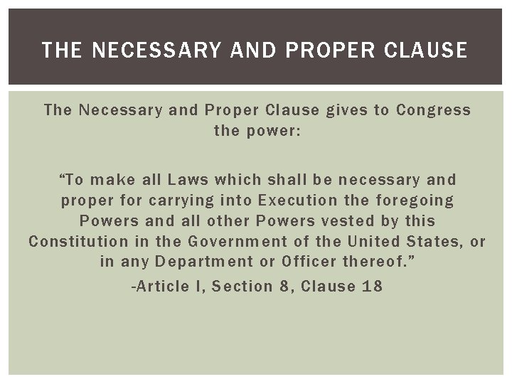 THE NECESSARY AND PROPER CLAUSE The Necessary and Proper Clause gives to Congress the