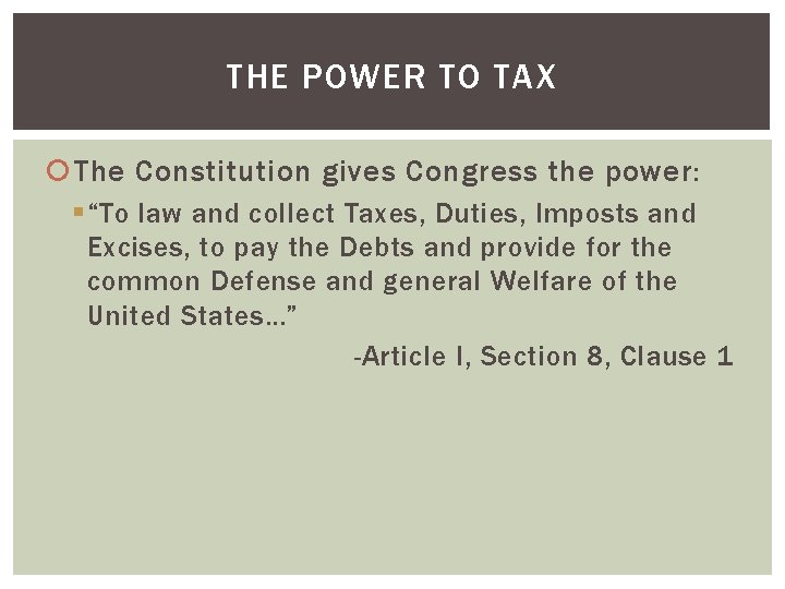 THE POWER TO TAX The Constitution gives Congress the power: § “To law and