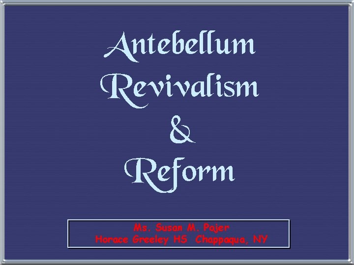 Antebellum Revivalism & Reform Ms. Susan M. Pojer Horace Greeley HS Chappaqua, NY 