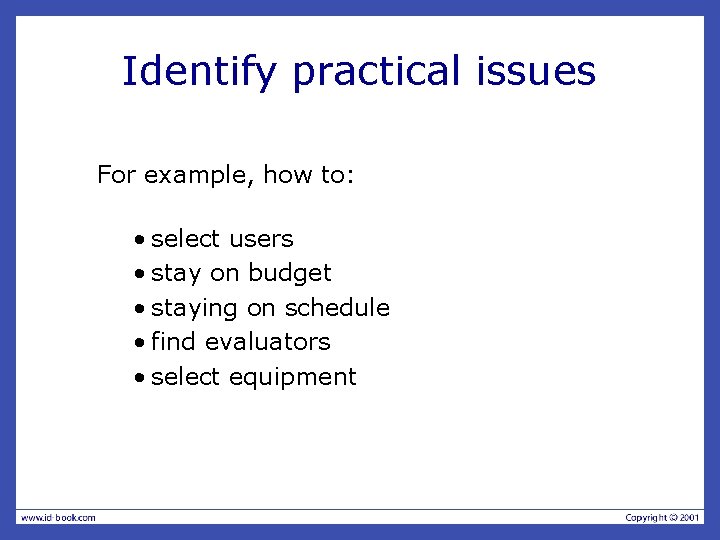 Identify practical issues For example, how to: • select users • stay on budget