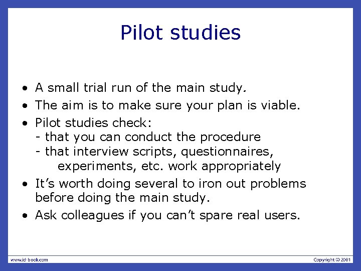 Pilot studies • A small trial run of the main study. • The aim