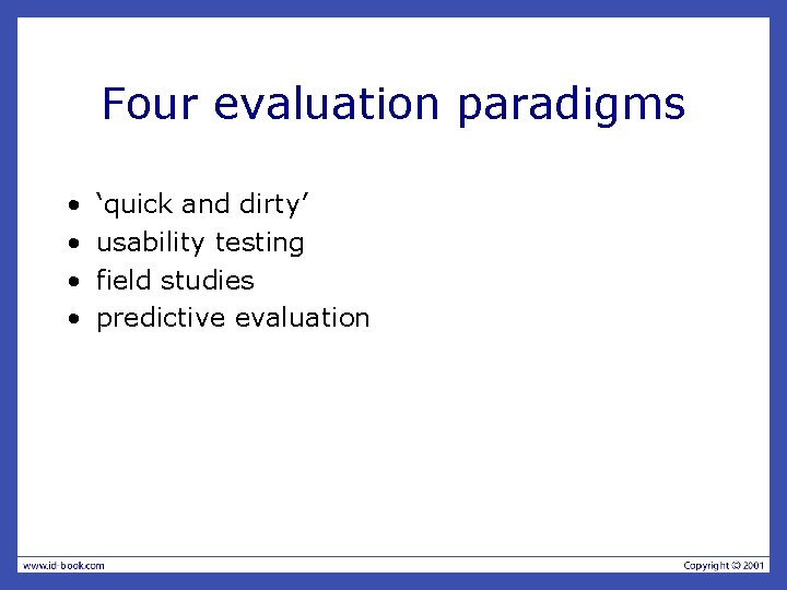 Four evaluation paradigms • • ‘quick and dirty’ usability testing field studies predictive evaluation