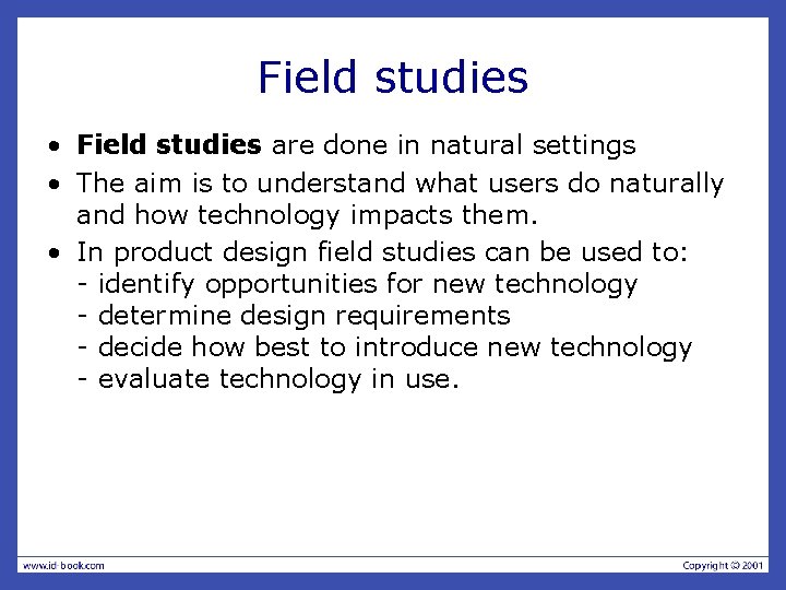 Field studies • Field studies are done in natural settings • The aim is