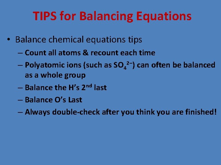 TIPS for Balancing Equations • Balance chemical equations tips – Count all atoms &