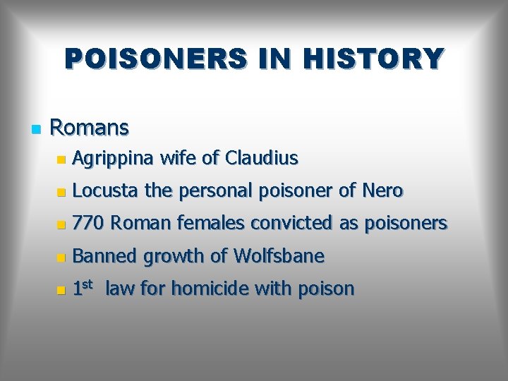 POISONERS IN HISTORY n Romans n Agrippina wife of Claudius n Locusta the personal