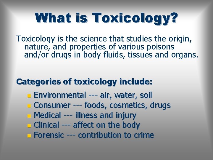What is Toxicology? Toxicology is the science that studies the origin, nature, and properties