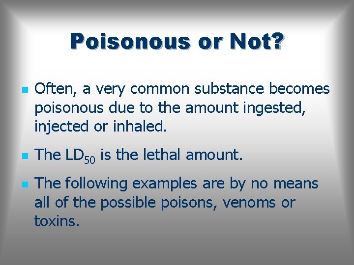 Poisonous or Not? n n n Often, a very common substance becomes poisonous due