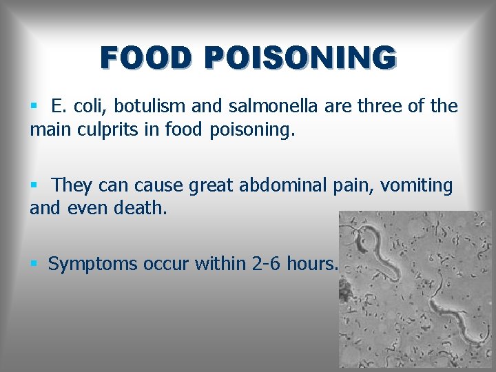 FOOD POISONING § E. coli, botulism and salmonella are three of the main culprits