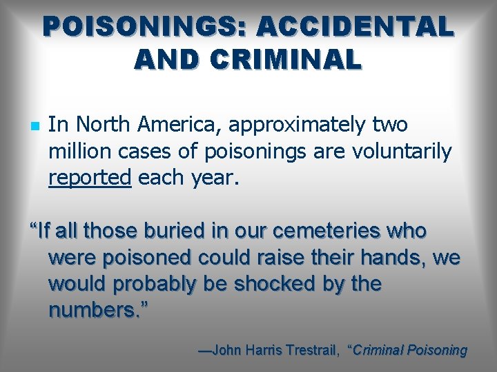 POISONINGS: ACCIDENTAL AND CRIMINAL n In North America, approximately two million cases of poisonings