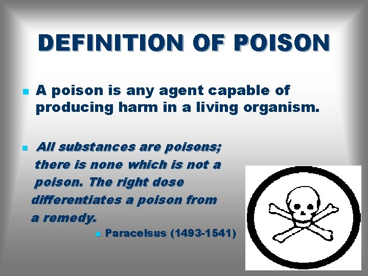 DEFINITION OF POISON n n A poison is any agent capable of producing harm