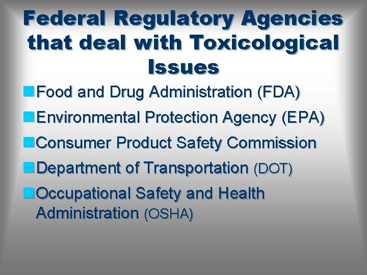 Federal Regulatory Agencies that deal with Toxicological Issues n Food and Drug Administration (FDA)