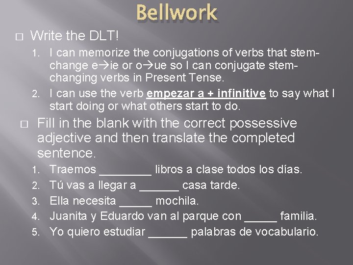 � Write the DLT! Bellwork I can memorize the conjugations of verbs that stemchange