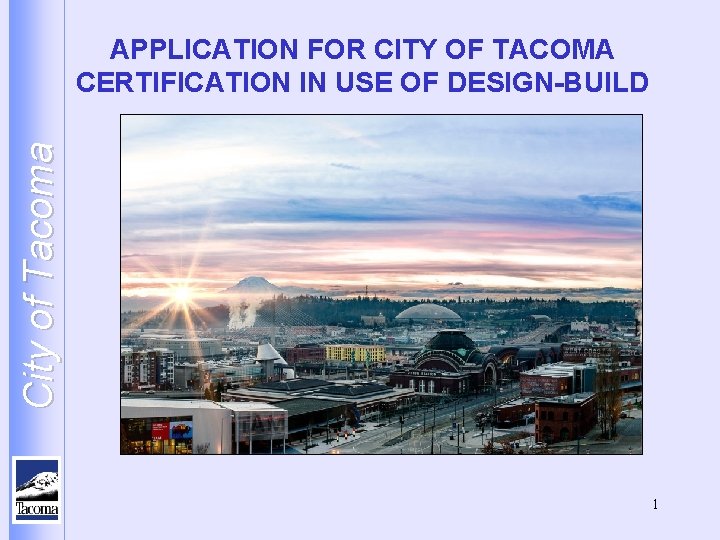 City of Tacoma APPLICATION FOR CITY OF TACOMA CERTIFICATION IN USE OF DESIGN-BUILD 1