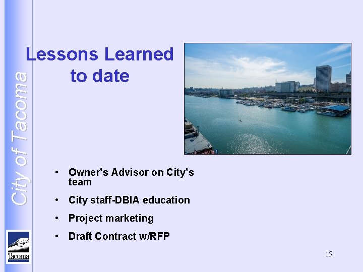 City of Tacoma Lessons Learned to date • Owner’s Advisor on City’s team •