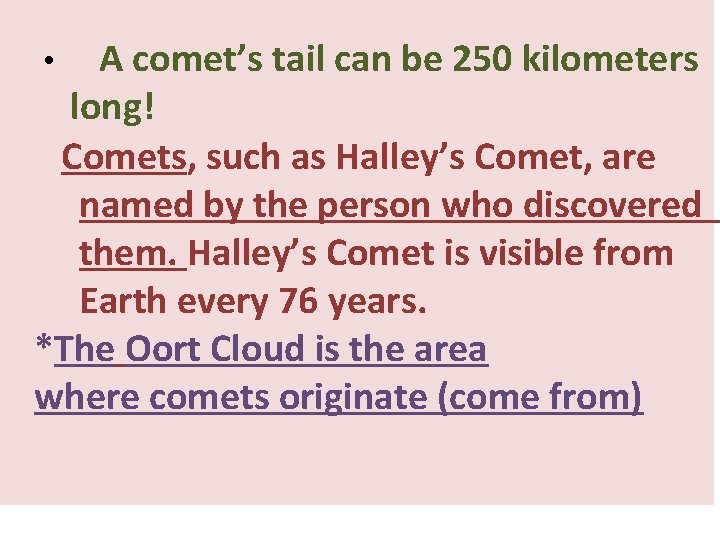 A comet’s tail can be 250 kilometers long! Comets, such as Halley’s Comet, are