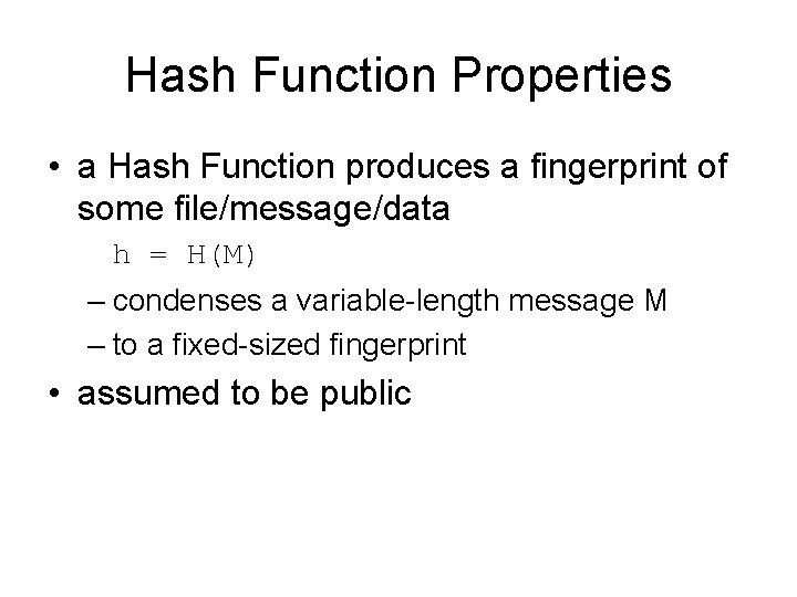 Hash Function Properties • a Hash Function produces a fingerprint of some file/message/data h Hash Function Properties • a Hash Function produces a fingerprint of some file/message/data h