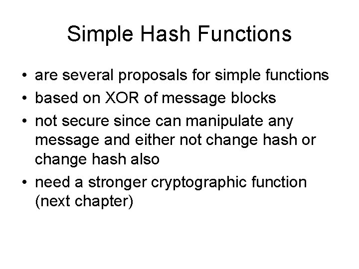 Simple Hash Functions • are several proposals for simple functions • based on XOR Simple Hash Functions • are several proposals for simple functions • based on XOR