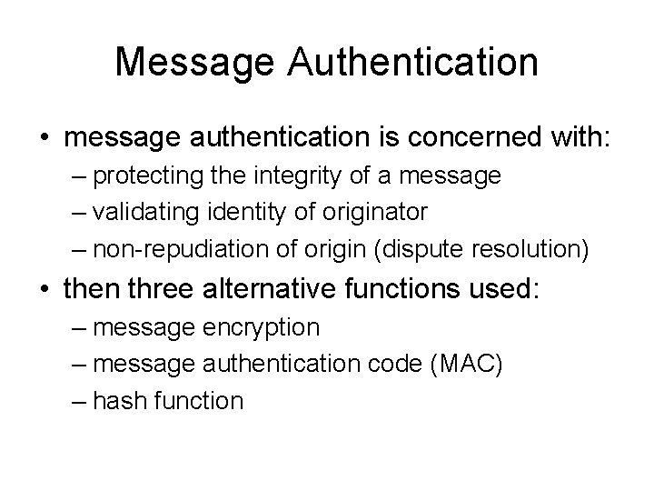 Message Authentication • message authentication is concerned with: – protecting the integrity of a Message Authentication • message authentication is concerned with: – protecting the integrity of a