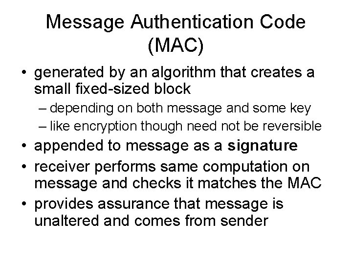 Message Authentication Code (MAC) • generated by an algorithm that creates a small fixed-sized Message Authentication Code (MAC) • generated by an algorithm that creates a small fixed-sized